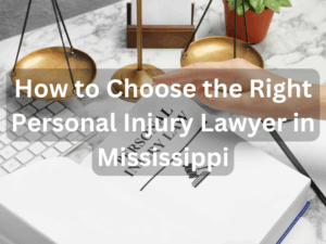 How to Choose the Right Personal Injury Lawyer in Mississippi